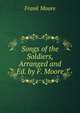 Songs of the Soldiers, Arranged and Ed. by F. Moore, Moore, Frank 
