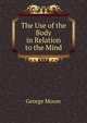 The Use of the Body in Relation to the Mind, Moore George 