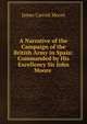 A Narrative of the Campaign of the British Army in Spain: Commanded by His Excellency Sir John Moore ., James Carrick Moore 