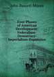 Four Phases of American Development: Federalism-Democracy-Imperialism-Expansion, Moore, John Bassett, 1860-1947, ed 