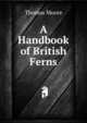 A Handbook of British Ferns, Thomas Moore 