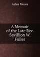 A Memoir of the Late Rev. Savillion W. Fuller, Asher Moore 