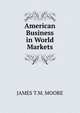 American Business in World Markets, JAMES T.M. MOORE 