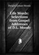 Life Words: Selections from Gospel Addresses of D.L. Moody, Dwight Lyman Moody 