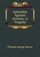 Aphrodite Against Artemis: A Tragedy, Thomas Sturge Moore 