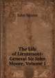 The Life of Lieutenant-General Sir John Moore, Volume 1, John Moore 