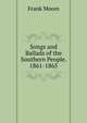 Songs and Ballads of the Southern People. 1861-1865, Moore, Frank 