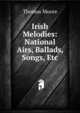 Irish Melodies. National Airs, Sacred Songs, Ballads, Songs, etc., Thomas Moore 