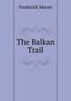 The Balkan Trail, Frederick Moore 