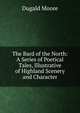 The Bard of the North: A Series of Poetical Tales, Illustrative of Highland Scenery and Character, Dugald Moore 