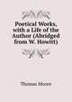 Poetical Works, with a Life of the Author (Abridged from W. Howitt)., Thomas Moore 