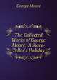 The Collected Works of George Moore: A Story-Teller's Holiday, Moore George 