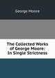 The Collected Works of George Moore: In Single Strictness, Moore George 