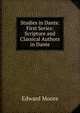 Studies in Dante. First Series: Scripture and Classical Authors in Dante, Edward Moore 