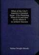 What of the City?: America's Greatest Issue--City Planning, What It Is and How to Go About It to Achieve Success, Walter Dwight Moody 