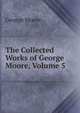 The Collected Works of George Moore, Volume 5, Moore George 