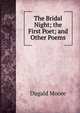 The Bridal Night; the First Poet; and Other Poems, Dugald Moore 