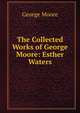 The Collected Works of George Moore: Esther Waters, Moore George 