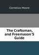 The Craftsman, and Freemason'S Guide, Cornelius Moore 