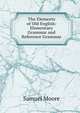 The Elements of Old English: Elementary Grammar and Reference Grammar, Samuel Moore 