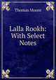 Lalla Rookh: With Select Notes, Thomas Moore 