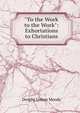 "To the Work to the Work": Exhortations to Christians, Dwight Lyman Moody 