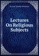 Lectures On Religious Subjects, Hurrish Chunder Mookerjee 