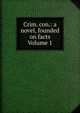 Crim. con.: a novel, founded on facts Volume 1, 