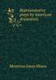 Representative plays by American dramatists, Moses, Montrose Jonas, 1878-1934 