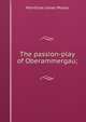 The passion-play of Oberammergau;, Moses, Montrose Jonas, 1878-1934 