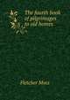 The fourth book of pilgrimages to old homes, Fletcher Moss 