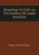 Steppings in God; or, The hidden life made manifest, Mary H Mossman 