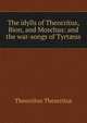 The idylls of Theocritus, Bion, and Moschus: and the war-songs of Tyrt?us, Theocritus Theocritus 