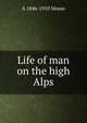 Life of man on the high Alps, A 1846-1910 Mosso 