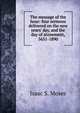The message of the hour: four sermons delivered on the new years' day, and the day of atonement, 5651-1890, Isaac S. Moses 