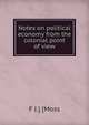 Notes on political economy from the colonial point of view, F J.] [Moss 