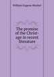 The promise of the Christ-age in recent literature, William Eugene Mosher 