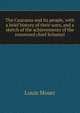 The Caucasus and its people, with a brief history of their wars, and a sketch of the achievements of the renowned chief Schamyl, Louis Moser 