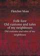 Folk-lore. Old customs and tales of my neighbours, Fletcher Moss 