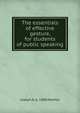 The essentials of effective gesture, for students of public speaking, Joseph A. b. 1880 Mosher 