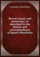 Recent music and musicians: as described in the diaries and correspondence of Ignatz Moscheles, Charlotte Moscheles 