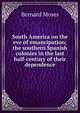 South America on the eve of emancipation; the southern Spanish colonies in the last half-century of their dependence, Bernard Moses 
