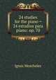 24 studies for the piano = 24 estudios para piano: op. 70, Ignaz Moscheles 
