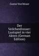 Der Veilchenfresser: Lustspiel in vier Akten (German Edition), Gustav von Moser 