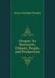 Oregon: Its Resources, Climate, People, and Productions, Henry Nottidge Moseley 