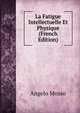 La Fatigue Intellectuelle Et Physique (French Edition), Angelo Mosso 