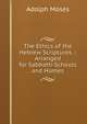 The Ethics of the Hebrew Scriptures .: Arranged for Sabbath-Schools and Homes, Adolph Moses 