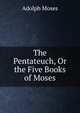 The Pentateuch, Or the Five Books of Moses, Adolph Moses 
