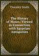 The History of Moses: Viewed in Connection with Egyptian Antiquities, Thornley Smith 