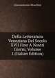 Della Letteratura Veneziana Del Secolo XVII Fino A' Nostri Giorni, Volume 1 (Italian Edition), Giannantonio Moschini 
